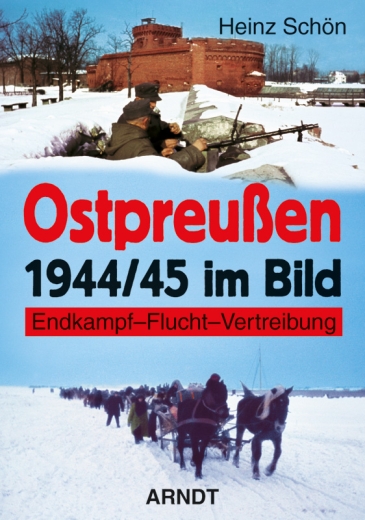 Ostpreußen 1944/45 im Bild Endkampf – Flucht – Vertreibung