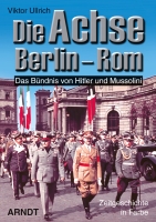 Die Achse Berlin-Rom Das Bündnis von Hitler und Mussolini. Zeitgeschichte in Farbe.