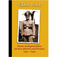 Wack, Viktor: Meine Kriegseinsätze als Kavallerist und Pionier, 1941–1945